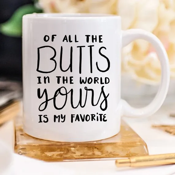 Of All The Butts In The World Yours Is My