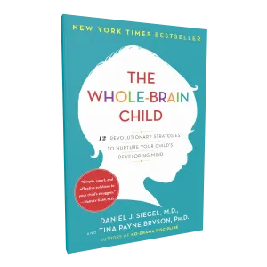 The Whole-Brain Child: 12 Revolutionary Strategies to Nurture Your Child's Developing Mind