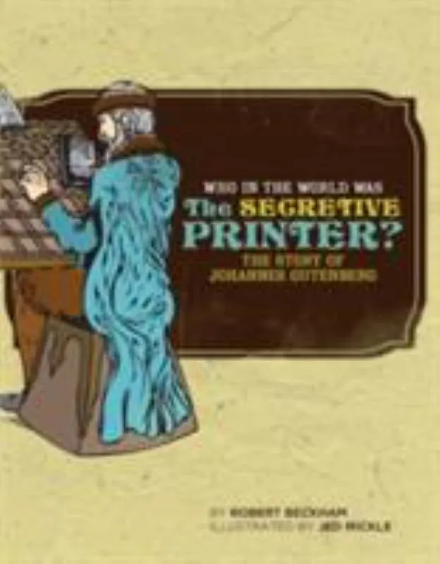 Who in the World Was the Secretive Printer? The Story of Johannes Gutenberg